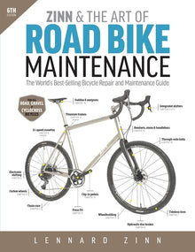 Zinn & the Art of Road Bike Maintenance, 6th Edition: The World's Best-Selling Bicycle Repair and Maintenance Guide
