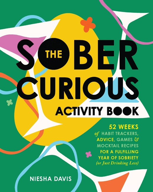 The Sober Curious Activity Book: 52 Weeks of Habit Trackers, Advice, Games, and Mocktail Recipes for a Fulfilling Year of Sobriety (or Just Drinking L