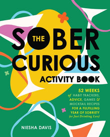 The Sober Curious Activity Book: 52 Weeks of Habit Trackers, Advice, Games, and Mocktail Recipes for a Fulfilling Year of Sobriety (or Just Drinking L