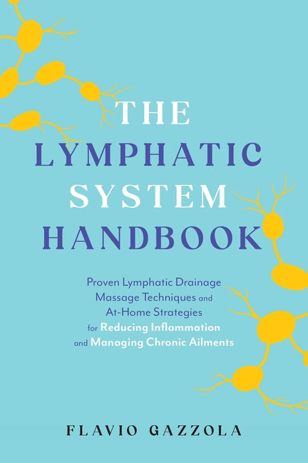 The Lymphatic System Handbook: Proven Lymphatic Drainage Massage Techniques and At-Home Strategies for Reducing Inflammation and Managing Chronic Ailm