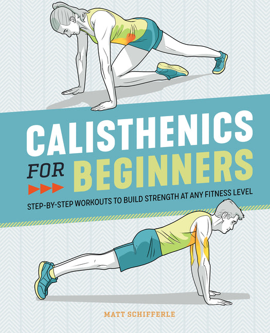 Calisthenics for Beginners: Step-By-Step Workouts to Build Strength at Any Fitness Level