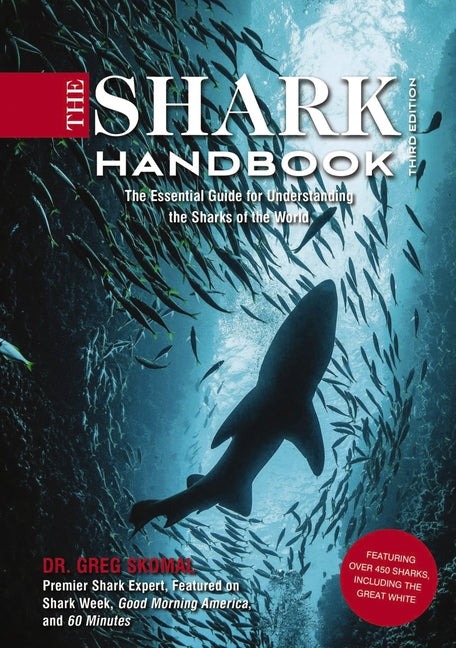 The Shark Handbook: Third Edition: The Essential Guide for Understanding the Sharks of the World