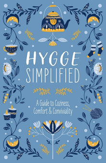 Hygge Simplified: A Guide to Scandinavian Coziness, Comfort and Conviviality