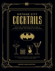 Gotham City Cocktails: Official Handcrafted Food & Drinks from the World of Batman