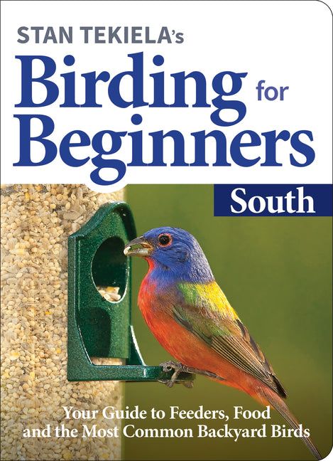 Stan Tekiela's Birding for Beginners: South: Your Guide to Feeders, Food, and the Most Common Backyard Birds