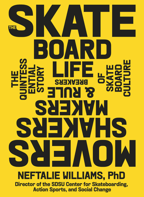 The Skateboard Life: Movers, Shakers, Makers & Rulebreakers: The Quintessential Story of Skateboard Culture