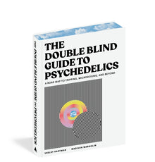 The Doubleblind Guide to Psychedelics: A Road Map to Tripping, Microdosing, and Beyond