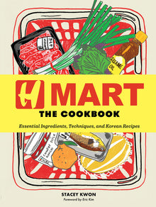 H Mart: The Cookbook: Essential Ingredients, Techniques, and Korean Recipes