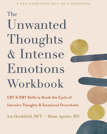 The Unwanted Thoughts and Intense Emotions Workbook: CBT and Dbt Skills to Break the Cycle of Intrusive Thoughts and Emotional Overwhelm