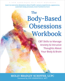 The Body-Based Obsessions Workbook: CBT Skills to Manage Anxiety and Intrusive Thoughts about Your Body and Brain