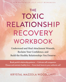 The Toxic Relationship Recovery Workbook: Understand and Heal Attachment Wounds, Reclaim Your Confidence, and Build the Healthy Relationships You Dese