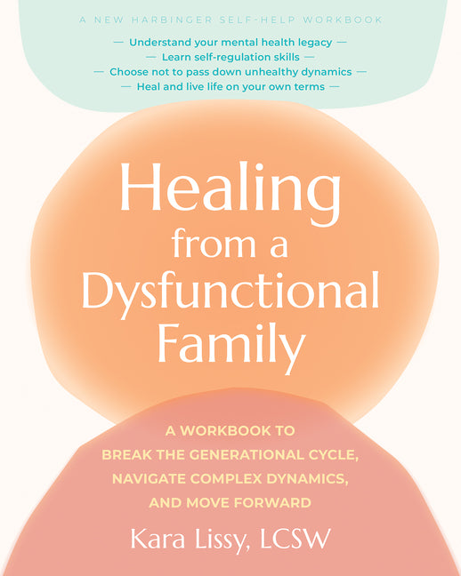 Healing from a Dysfunctional Family: A Workbook to Break the Generational Cycle, Navigate Complex Dynamics, and Move Forward