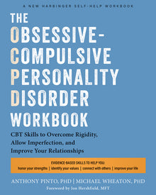 The Obsessive-Compulsive Personality Disorder Workbook: CBT Skills to Overcome Rigidity, Allow Imperfection, and Improve Your Relationships