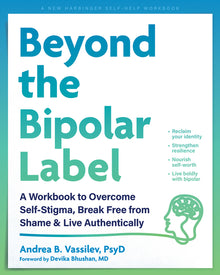 Beyond the Bipolar Label: A Workbook to Overcome Self-Stigma, Break Free from Shame, and Live Authentically