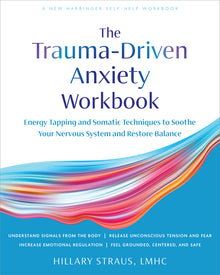 Trauma-Driven Anxiety Workbook: Energy Tapping and Somatic Techniques to Soothe Your Nervous System and Restore Balance