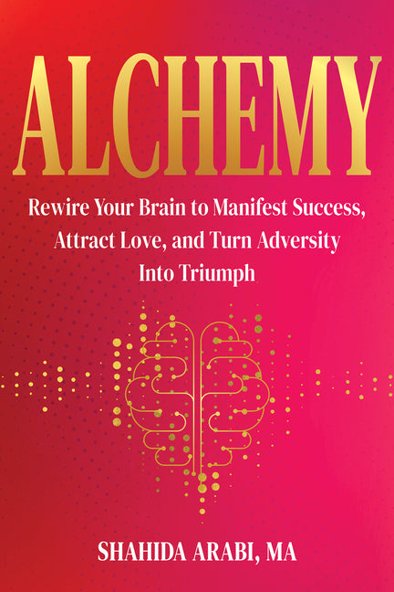 Alchemy: Rewire Your Brain to Manifest Success, Attract Love, and Turn Adversity Into Triumph