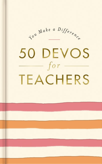 50 Devos for Teachers: A 50-Day Devotional - The Perfect Appreciation Gift or Encouraging Present for the Teacher or Educator in Your Life