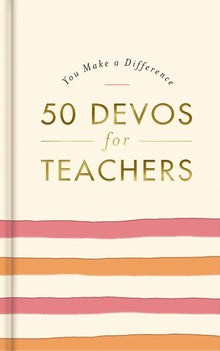 50 Devos for Teachers: A 50-Day Devotional - The Perfect Appreciation Gift or Encouraging Present for the Teacher or Educator in Your Life
