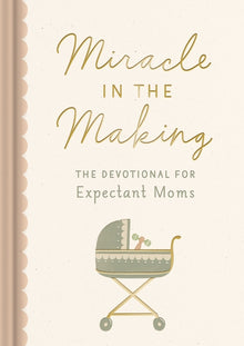 Miracle in the Making: The Devotional for Expectant Moms