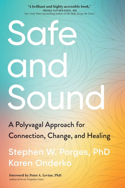 Safe and Sound: A Polyvagal Approach for Connection, Change, and Healing