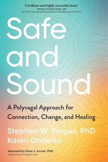 Safe and Sound: A Polyvagal Approach for Connection, Change, and Healing