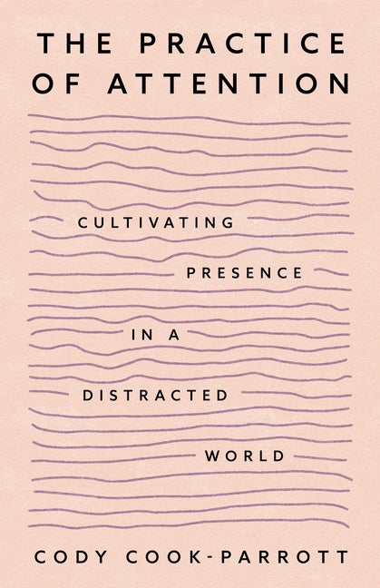 The Practice of Attention: Cultivating Presence in a Distracted World