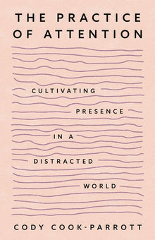 The Practice of Attention: Cultivating Presence in a Distracted World