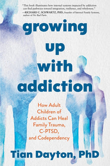 Growing Up with Addiction: How Adult Children of Addicts Can Heal Family Trauma, C-Ptsd, and Codependency