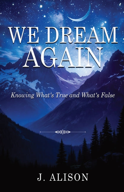 We Dream Again: Knowing What's True and What's False