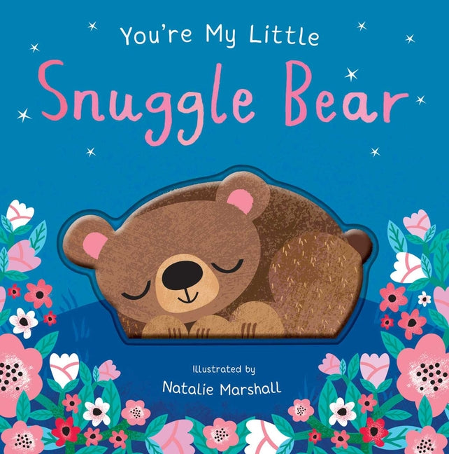You're My Little Snuggle Bear (Sweet Rhyming Baby Book for Bedtime, Heartwarming Children's Gift for Nursery and New Parents)