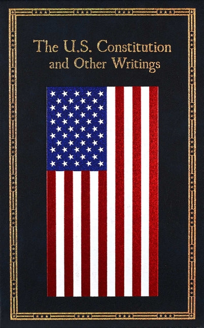 The U.S. Constitution and Other Writings (Deluxe Leatherbound Edition)