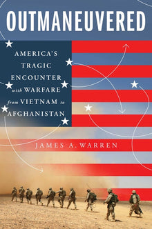 Outmaneuvered: America's Tragic Encounter with Warfare from Vietnam to Afghanistan