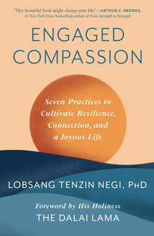 Engaged Compassion: Seven Practices to Cultivate Resilience, Connection, and a Joyous Life