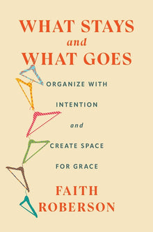 What Stays and What Goes: Organize with Intention and Create Space for Grace