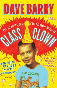 Class Clown: The Memoirs of a Professional Wiseass: How I Went 77 Years Without Growing Up