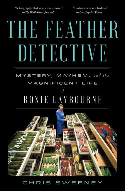 The Feather Detective: Mystery, Mayhem, and the Magnificent Life of Roxie Laybourne