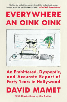 Everywhere an Oink Oink: An Embittered, Dyspeptic, and Accurate Report of Forty Years in Hollywood