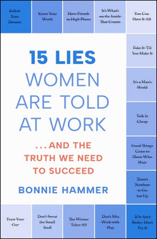 15 Lies Women Are Told at Work: ...and the Truth We Need to Succeed