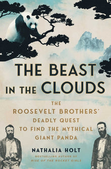 The Beast in the Clouds: The Roosevelt Brothers' Deadly Quest to Find the Mythical Giant Panda