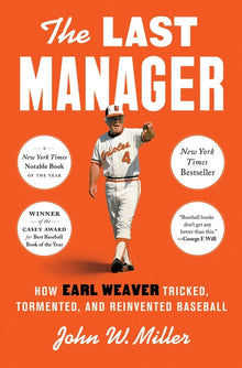 The Last Manager: How Earl Weaver Tricked, Tormented, and Reinvented Baseball