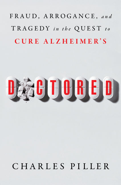 Doctored: Fraud, Arrogance, and Tragedy in the Quest to Cure Alzheimer's