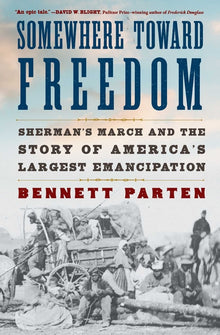 Somewhere Toward Freedom: Sherman's March and the Story of America's Largest Emancipation