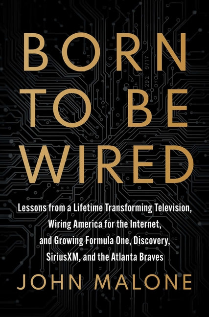 Born to Be Wired: Lessons from a Lifetime Transforming Television, Wiring America for the Internet, and Growing Formula One, Discovery, Sirius XM, and