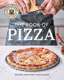 King Arthur Baking Company's Book of Pizza: Recipes for Every Pizza Maker (a Cookbook)