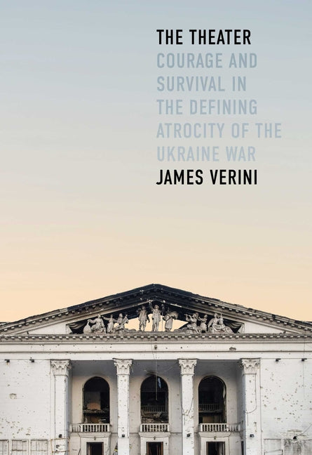 The Theater: Courage and Survival in the Defining Atrocity of the Ukraine War