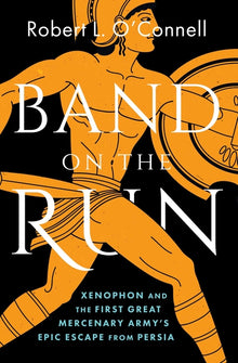 Band on the Run: Xenophon and the First Great Mercenary Army's Epic Escape from Persia