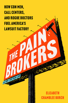 The Pain Brokers: How Con Men, Call Centers, and Rogue Doctors Fuel America's Lawsuit Factory