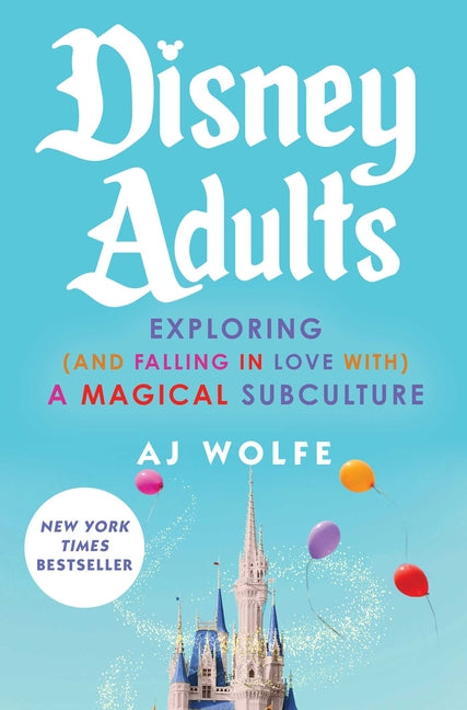 Disney Adults: Exploring (and Falling in Love With) a Magical Subculture
