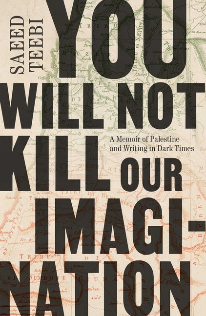 You Will Not Kill Our Imagination: A Memoir of Palestine and Writing in Dark Times