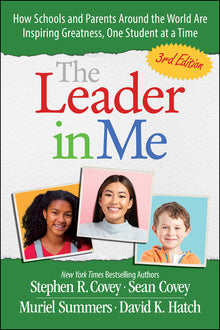 The Leader in Me: How Schools and Parents Around the World Are Inspiring Greatness, One Student at a Time
